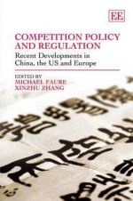 Competition Policy and Regulation: Recent Developments in China, the Us and Europe - Michael Faure, Xinxhu Zhang