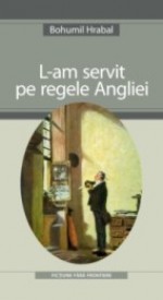 L-am servit pe regele Angliei - Bohumil Hrabal, Jean Grosu