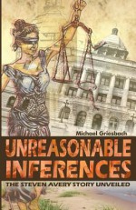 Unreasonable Inferences: The True Story Of A Wrongful Conviction And Its Astonishing Aftermath - Michael Griesbach