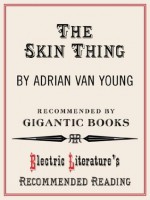 The Skin Thing (Electric Literature's Recommended Reading) - Adrian Van Young, Lincoln Michel