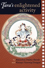 Tara's Enlightened Activity: An Oral Commentary On The Twenty-One Praises To Tara - Palden Sherab, Tsewang Dongyal