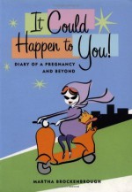 It Could Happen To You: Diary Of A Pregnancy and Beyond - Martha Brockenbrough