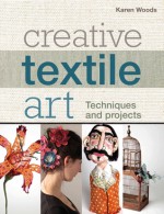 Creative Textile Art: Techniques and projects - Karen Woods