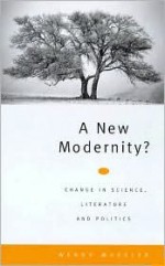 A New Modernity: Change in Science, Literature and Politics - Wendy Wheeler