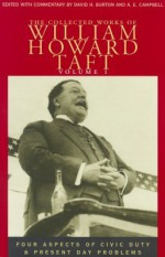 The Collected Works of William Howard Taft, Volume I: Four Aspects of Civic Duty & Present Day Problems - William Howard Taft, David Henry Burton, A.E. Campbell