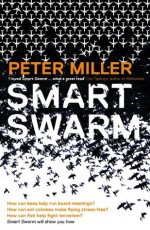 Smart Swarm: Using Animal Behaviour to Organise Our World - Peter Miller, Don Tapscott