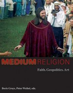 Medium Religion: Faith, Geopolitics, Art - Boris Groys, Peter Weibel