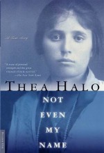 Not Even My Name: From a Death March in Turkey to a New Home in America, a Young Girl's True Story of Genocide and Sur - Thea Halo