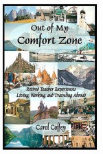 Out of My Comfort Zone: Retired Teacher Experiencs Living, Working, and Traveling Abroad - Carol Coffey