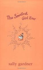 The Smallest Girl Ever - Sally Gardner