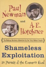 Shameless Exploitation in Pursuit of the Common Good - Paul Newman, A.E. Hotchner