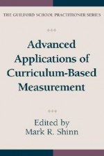 Advanced Applications of Curriculum-Based Measurement - Mark Richard Shinn