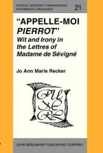 Appelle-Moi "Pierrot": Wit and Irony in the "Lettres" of Madame de Sevigne - Jo Ann M. Recker