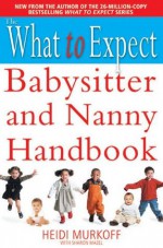 The What to Expect Babysitter and Nanny Handbook - Heidi Murkoff