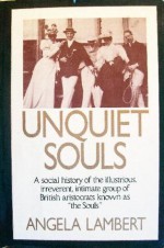 Unquiet Souls: A Social History of the Illustrious, Irreverent, Intimate Group of British Aristocrats Known as "The Souls" - Angela Lambert