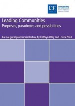 Leading Communities: Purposes, Paradoxes, and Possibilities - Kathryn Riley, Louise Stoll