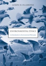 Environmental Ethics: An Introduction to Environmental Philosophy - Joseph R. Des Jardins