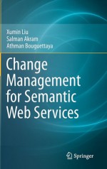 Change Management for Semantic Web Services - Xumin Liu, Salman Akram, Athman Bouguettaya