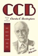 CCB: The Life and Century of Charles C. Burlingham, New York's First Citizen, 1858-1959 - George Martin