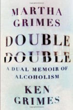 Double Double: A Dual Memoir of Alcoholism - Martha Grimes, Ken Grimes