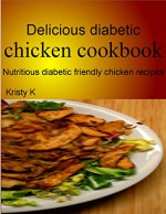 Delicious diabetic chicken cookbook: Nutritious diabetic friendly chicken recipes - Kristy K