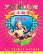 The Sweet Potato Queens' Guide to Raising Children for Fun and Profit - Jill Conner Browne