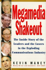 Megamedia Shakeout: The Inside Story of the Leaders and the Losers in the Exploding Communications Industry - Kevin Maney