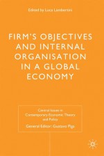 Firms' Objectives and Internal Organisation in a Global Economy: Positive and Normative Analysis - Luca Lambertini