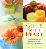 Gifts with Heart: Inspiring Stories, Handmade Crafts, and One-Of-A-Kind Ideas - Mary Beth Sammons