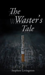 The Waster's Tale - Stephen Livingston