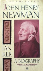 John Henry Newman: A Biography - Ian T. Ker