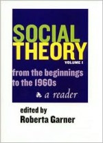 Social Theory Volume I (1st Ed.): From the Beginnings to the 1960s - Roberta Garner