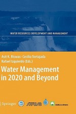 Water Management In 2020 And Beyond (Water Resources Development And Management) - Asit K. Biswas, Cecilia Tortajada, Rafael Izquierdo-Avino