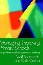 Managing Improving Primary Schools: Using Evidence-Based Management - Geoff Southworth