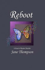 Reboot: A Novel of Bipolar Disorder - Jane Thompson