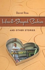 Heart-Shaped Cookies and Other Stories - David Rice