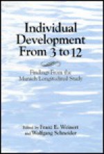 Individual Development from Three to Twelve: Findings from the Munich Longitudinal Study - Franz E. Weinert