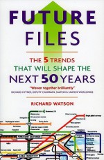 Future Files: 5 Trends That Will Shape the Next 50 Years - Richard Watson