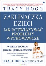 Zaklinaczka dzieci: Jak rozwiązywać problemy wychowawcze - Melinda Blau, Tracy Hogg, Monika Lipiec-Szafarczyk