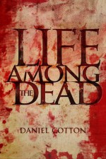 Life Among the Dead - Daniel Cotton