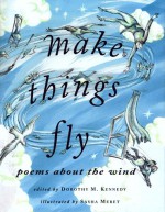 Make Things Fly: Poems about the Wind - Dorothy M. Kennedy