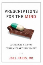 Prescriptions for the Mind: A Critical View of Contemporary Psychiatry - Joel Paris