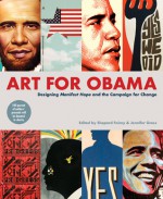 Art for Obama: Designing the Campaign for Change - Shepard Fairey, Jennifer Gross