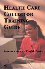 Health Care Collector Training Guide - Gene Lass, Laura J. Merisalo, Sarah O. Rollma