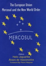 The European Union, Mercosul and the New World Order - Helio Jaguaribe, Alvaro Vasconcelos