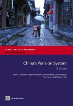 China's Pension System: A Vision (Directions in Development) - Mark C. Dorfman, Robert Holzmann, Philip O'Keefe, Dewen Wang, Yvonne Sin, Richard Hinz