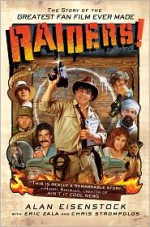 Raiders!: The Story of the Greatest Fan Film Ever Made - Alan Eisenstock