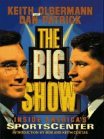 The Big Show: Inside ESPN's Sportscenter - Keith Olbermann, Keith Olberman, Dan Patrick, Bob Costas