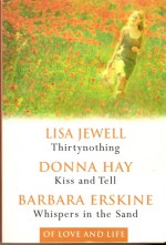 Of Love and Life: Thirtynothing, Kiss and Tell, Whispers in the Sand - Lisa Jewell, Donna Hay, Barbara Erskine, Donna Hay and Barbara Erskine Jewell Lisa