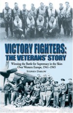 Victory Fighters: Winning the Battle for Supremacy in the Skies Over Western Europe, 1941-1945 - Steve Darlow